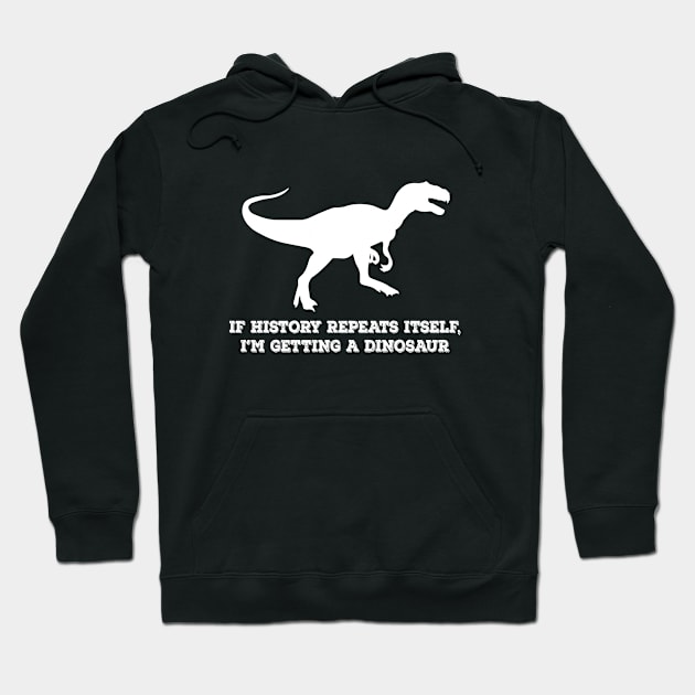 If History Repeats Itself Im Getting A Dinosaur Hoodie by redsoldesign